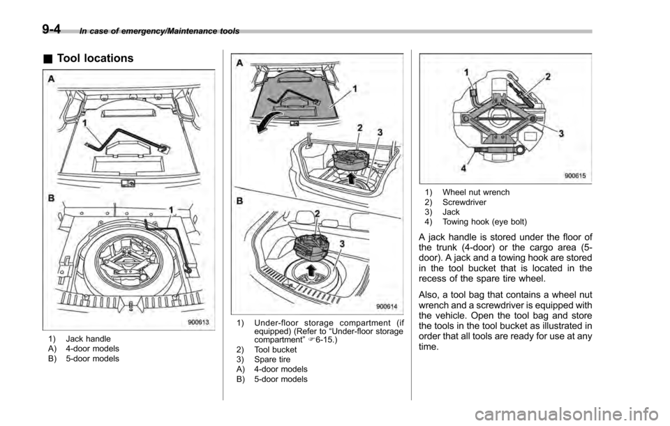 SUBARU IMPREZA 2016 5.G Owners Manual In case of emergency/Maintenance tools
&Tool locations
1) Jack handle
A) 4-door models
B) 5-door models
1) Under-floor storage compartment (if
equipped) (Refer to “Under-floor storage
compartment 