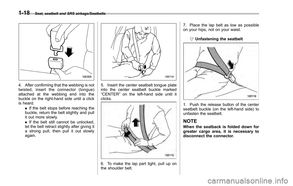 SUBARU IMPREZA 2016 5.G Owners Manual Seat, seatbelt and SRS airbags/Seatbelts
4. After confirming that the webbing is not
twisted, insert the connector (tongue)
attached at the webbing end into the
buckle on the right-hand side until a c