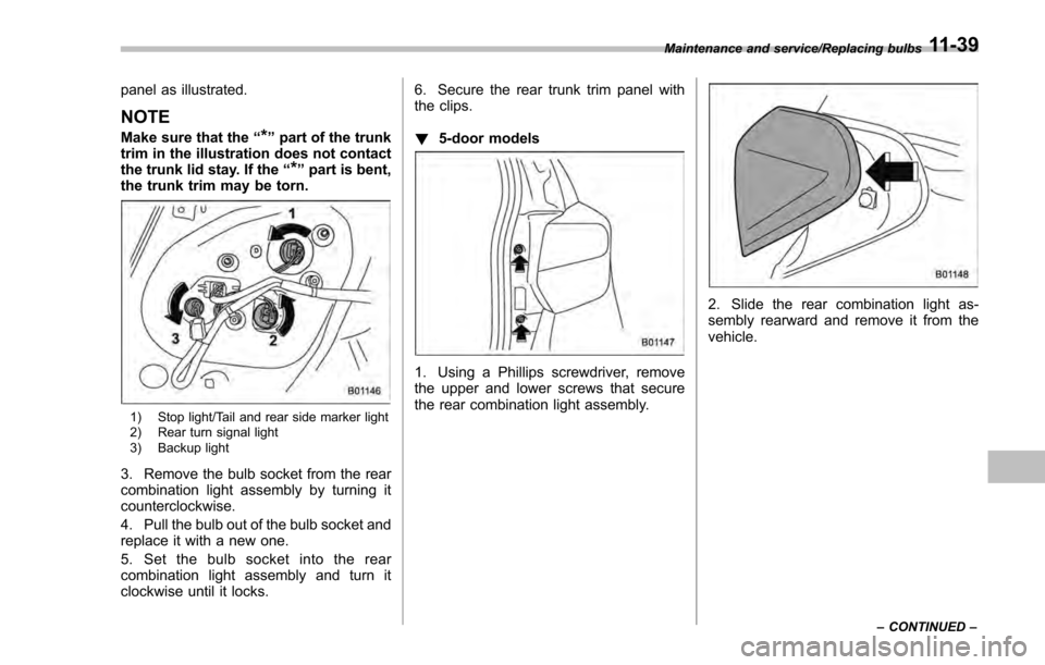 SUBARU IMPREZA 2016 5.G Owners Manual panel as illustrated.
NOTE
Make sure that the“*”part of the trunk
trim in the illustration does not contact
the trunk lid stay. If the “
*”part is bent,
the trunk trim may be torn.
1) Stop lig