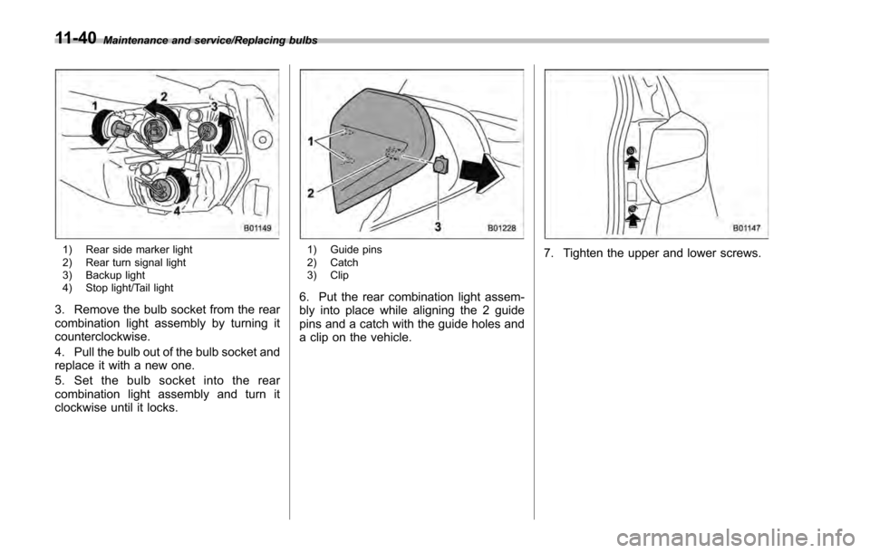 SUBARU IMPREZA 2016 5.G Owners Manual Maintenance and service/Replacing bulbs
1) Rear side marker light
2) Rear turn signal light
3) Backup light
4) Stop light/Tail light
3. Remove the bulb socket from the rear
combination light assembly 