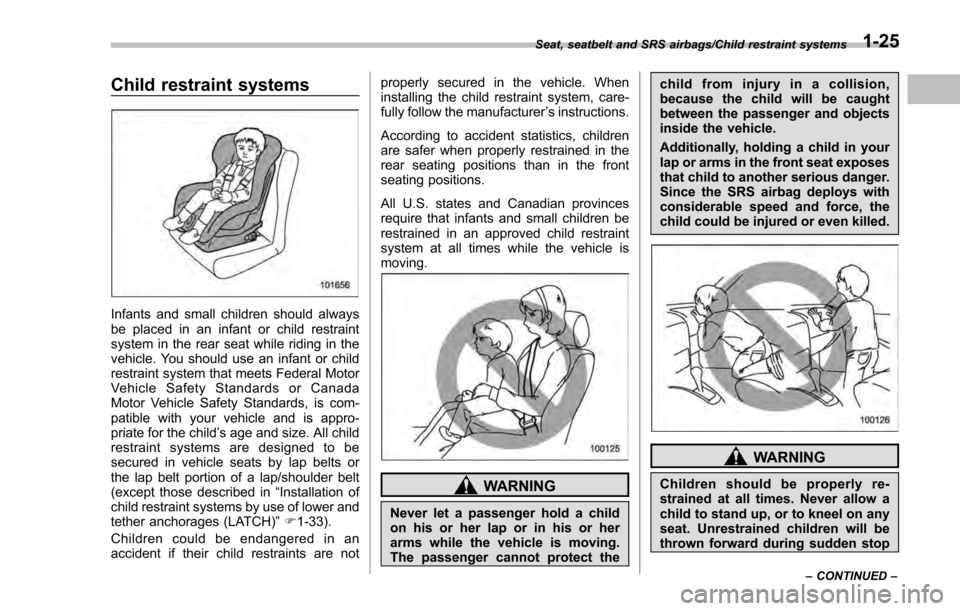 SUBARU IMPREZA 2016 5.G Owners Manual Child restraint systems
Infants and small children should always
be placed in an infant or child restraint
system in the rear seat while riding in the
vehicle. You should use an infant or child
restra SUBARU IMPREZA 2016 5.G Owners Manual Child restraint systems
Infants and small children should always
be placed in an infant or child restraint
system in the rear seat while riding in the
vehicle. You should use an infant or child
restra