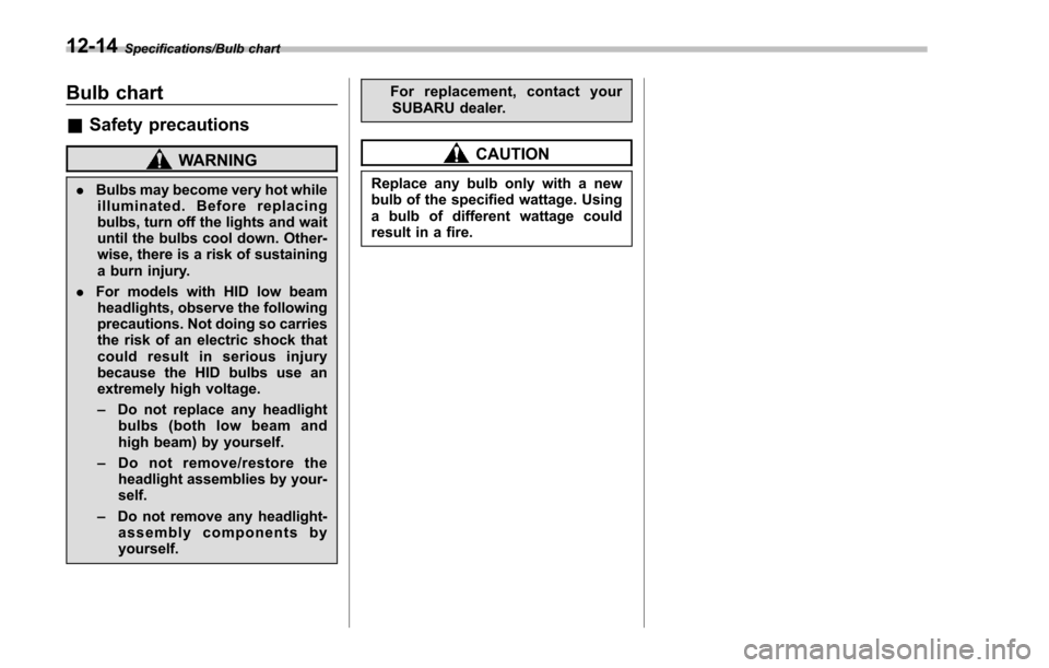 SUBARU IMPREZA 2016 5.G Owners Manual Specifications/Bulb chart
Bulb chart
&Safety precautions
WARNING
. Bulbs may become very hot while
illuminated. Before replacing
bulbs, turn off the lights and wait
until the bulbs cool down. Other-
w