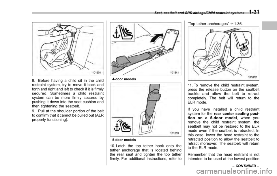 SUBARU IMPREZA 2016 5.G Owners Manual 8. Before having a child sit in the child
restraint system, try to move it back and
forth and right and left to check if it is firmly
secured. Sometimes a child restraint
system can be more firmly sec SUBARU IMPREZA 2016 5.G Owners Manual 8. Before having a child sit in the child
restraint system, try to move it back and
forth and right and left to check if it is firmly
secured. Sometimes a child restraint
system can be more firmly sec