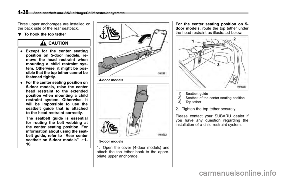 SUBARU IMPREZA 2016 5.G Owners Manual Seat, seatbelt and SRS airbags/Child restraint systems
Three upper anchorages are installed on
the back side of the rear seatback.
!To hook the top tether
CAUTION
.Except for the center seating
positi SUBARU IMPREZA 2016 5.G Owners Manual Seat, seatbelt and SRS airbags/Child restraint systems
Three upper anchorages are installed on
the back side of the rear seatback.
!To hook the top tether
CAUTION
.Except for the center seating
positi