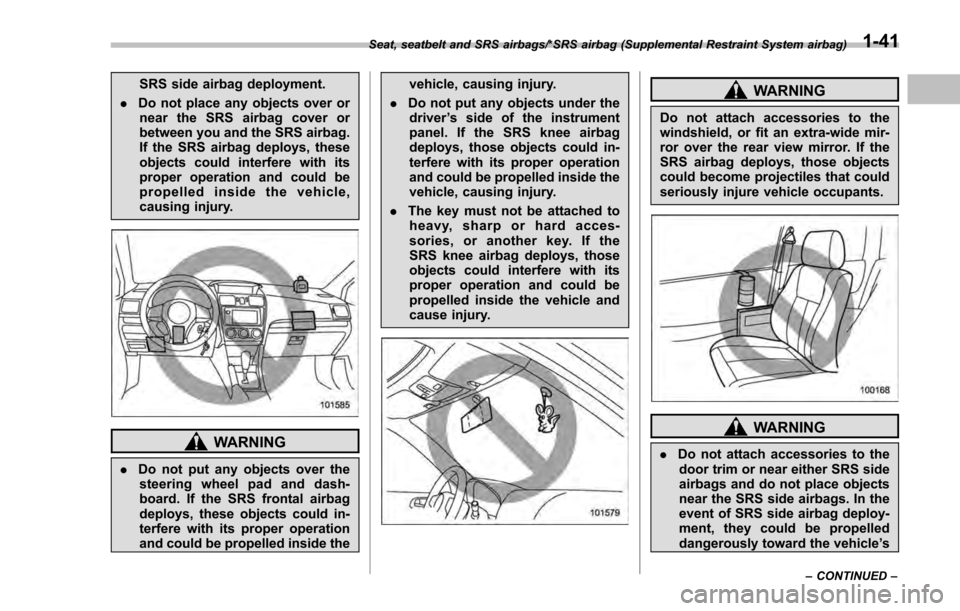 SUBARU IMPREZA 2016 5.G Owners Manual SRS side airbag deployment.
. Do not place any objects over or
near the SRS airbag cover or
between you and the SRS airbag.
If the SRS airbag deploys, these
objects could interfere with its
proper ope SUBARU IMPREZA 2016 5.G Owners Manual SRS side airbag deployment.
. Do not place any objects over or
near the SRS airbag cover or
between you and the SRS airbag.
If the SRS airbag deploys, these
objects could interfere with its
proper ope