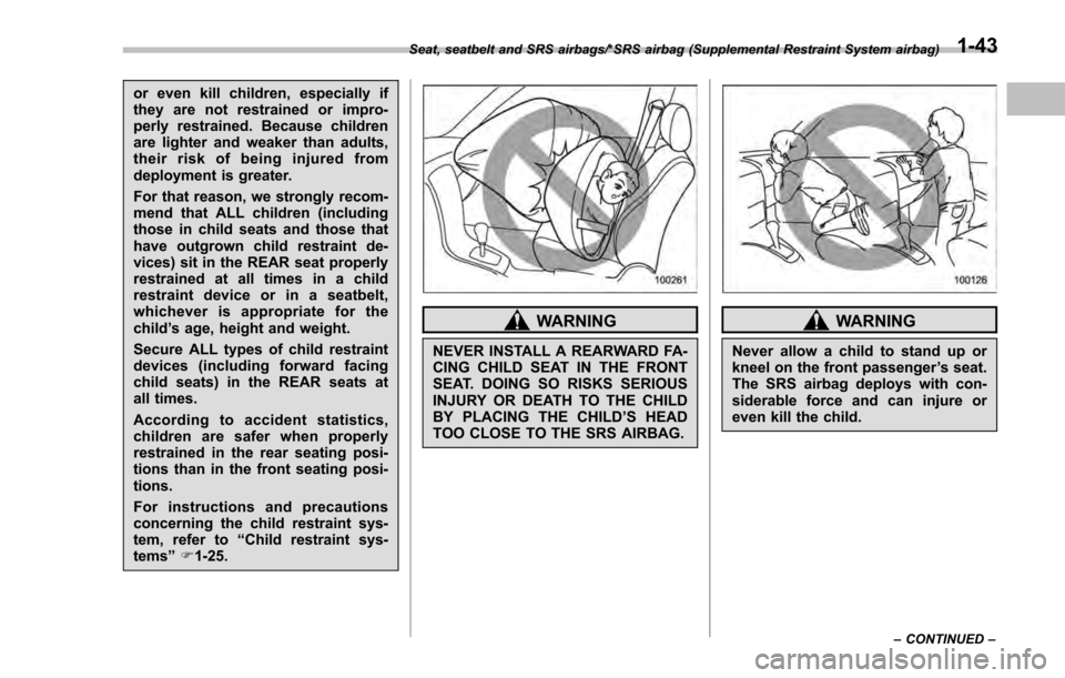 SUBARU IMPREZA 2016 5.G Owners Manual or even kill children, especially if
they are not restrained or impro-
perly restrained. Because children
are lighter and weaker than adults,
their risk of being injured from
deployment is greater.
Fo SUBARU IMPREZA 2016 5.G Owners Manual or even kill children, especially if
they are not restrained or impro-
perly restrained. Because children
are lighter and weaker than adults,
their risk of being injured from
deployment is greater.
Fo