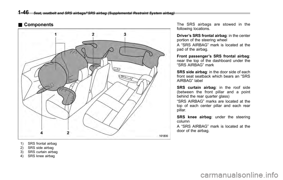 SUBARU IMPREZA 2016 5.G Owners Manual Seat, seatbelt and SRS airbags/*SRS airbag (Supplemental Restraint System airbag)
&Components
1) SRS frontal airbag
2) SRS side airbag
3) SRS curtain airbag
4) SRS knee airbag
The SRS airbags are stow