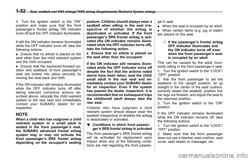 SUBARU IMPREZA 2016 5.G Owners Manual Seat, seatbelt and SRS airbags/*SRS airbag (Supplemental Restraint System airbag)
4. Turn the ignition switch to the“ON ”
position and make sure that the front
passenger ’s frontal airbag ON ind SUBARU IMPREZA 2016 5.G Owners Manual Seat, seatbelt and SRS airbags/*SRS airbag (Supplemental Restraint System airbag)
4. Turn the ignition switch to the“ON ”
position and make sure that the front
passenger ’s frontal airbag ON ind