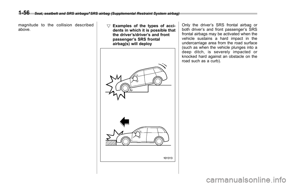 SUBARU IMPREZA 2016 5.G Owners Manual Seat, seatbelt and SRS airbags/*SRS airbag (Supplemental Restraint System airbag)
magnitude to the collision described
above.!
Examples of the types of acci-
dents in which it is possible that
the dri