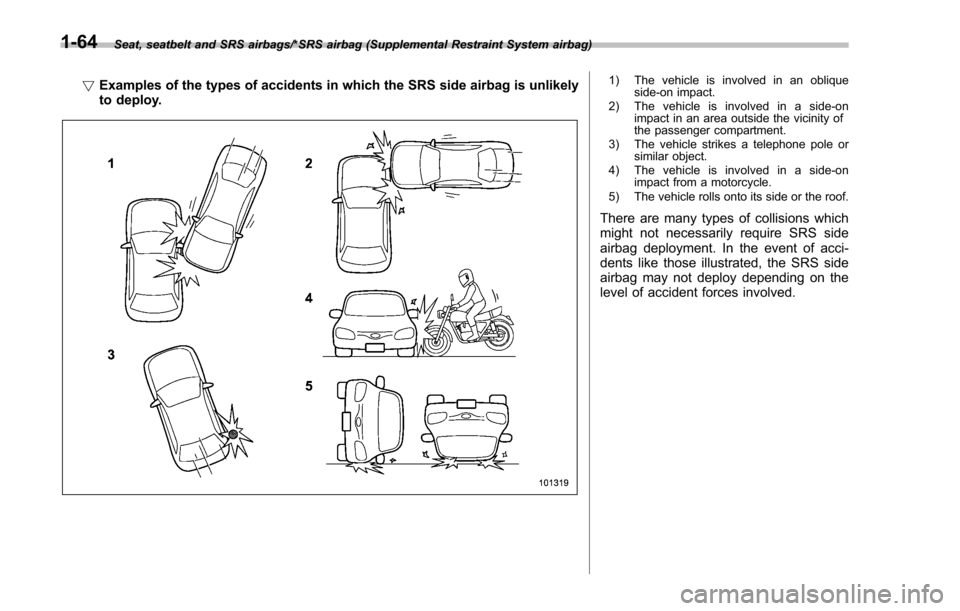 SUBARU IMPREZA 2016 5.G Owners Manual Seat, seatbelt and SRS airbags/*SRS airbag (Supplemental Restraint System airbag)
!Examples of the types of accidents in which the SRS side airbag is unlikely
to deploy.1) The vehicle is involved in a