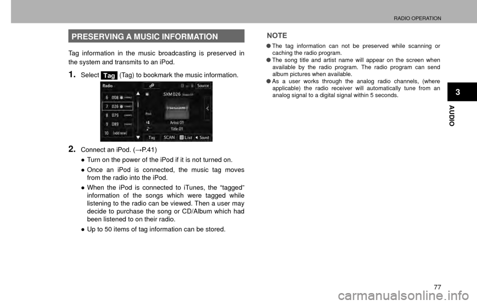 SUBARU IMPREZA 2017 5.G Multimedia System Manual RADIO OPERATION
77
AUDIO
3
PRESERVING A MUSIC INFORMATION
Tag information in the music broadcasting is preserved in 
the system and transmits to an iPod.
1.SelectTag (Tag) to bookmark the music inform
