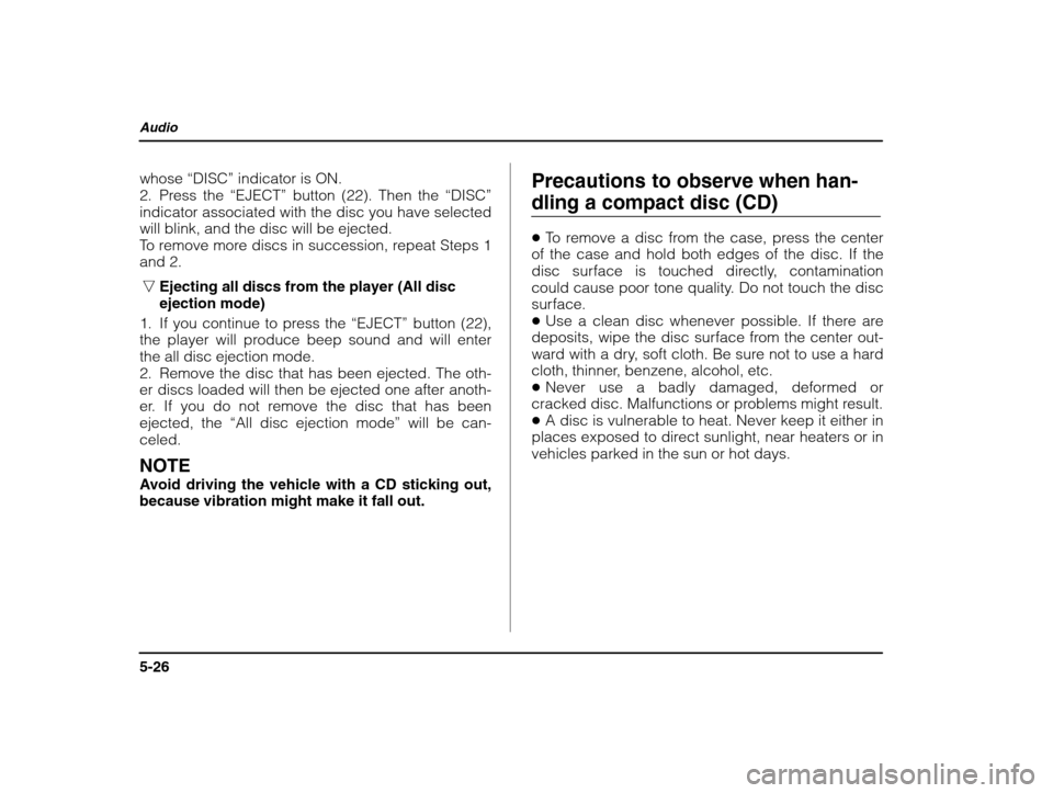 SUBARU IMPREZA WRX 2002 2.G Owners Manual Audio
5-26
whose “DISC” indicator is ON.
2. Press the  “EJECT” button (22). Then the  “DISC”
indicator associated with the disc you have selected will blink, and the disc will be ejected.
