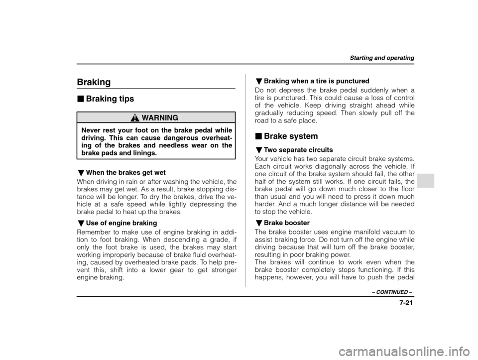 SUBARU IMPREZA WRX 2002 2.G Owners Manual Starting and operating
7-21
– CONTINUED  –
Braking �Braking tips
WARNING
Never rest your foot on the brake pedal while driving. This can cause dangerous overheat- ing of the brakes and needless we