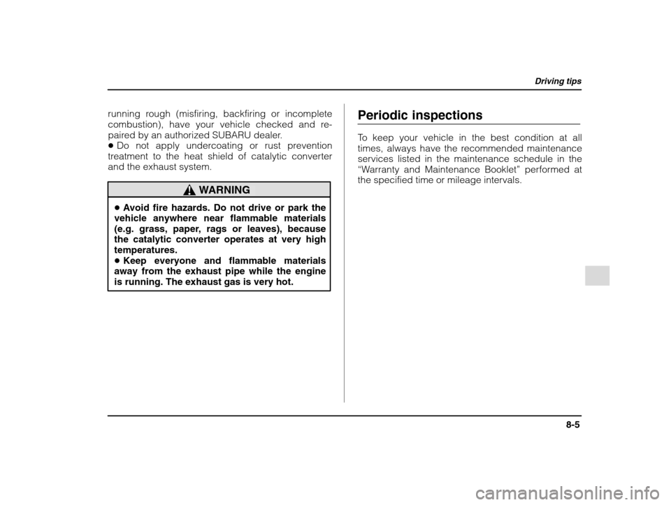 SUBARU IMPREZA WRX 2002 2.G Owners Manual Driving tips
8-5
– CONTINUED  –
running rough (misfiring, backfiring or incomplete 
combustion), have your vehicle checked and re-
paired by an authorized SUBARU dealer.�Do not apply undercoating 