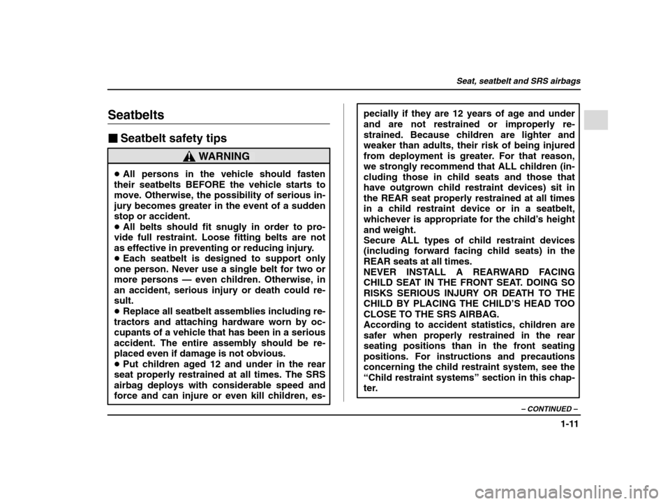 SUBARU IMPREZA WRX 2002 2.G Owners Manual Seat, seatbelt and SRS airbags
1-11
– CONTINUED  –
Seatbelts �Seatbelt safety tips
WARNING
�All persons in the vehicle should fasten
their seatbelts BEFORE the vehicle starts to 
move. Otherwise, 
