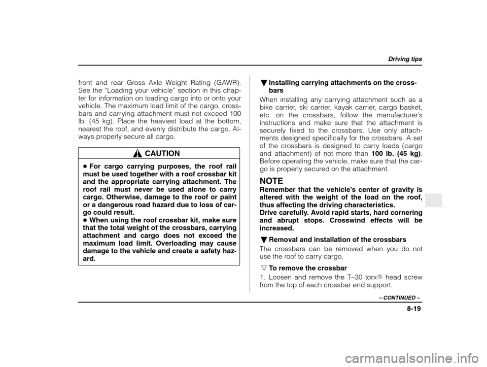 SUBARU IMPREZA WRX 2003 2.G Owners Manual Driving tips
8-19
– CONTINUED  –
front and rear Gross Axle Weight Rating (GAWR). See the “Loading your vehicle ” section in this chap-
ter for information on loading cargo into or onto your
ve