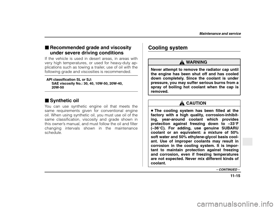 SUBARU IMPREZA WRX 2003 2.G Owners Manual Maintenance and service
11-15
– CONTINUED  –
�Recommended grade and viscosity under severe driving conditions
If the vehicle is used in desert areas, in areas with 
very high temperatures, or used