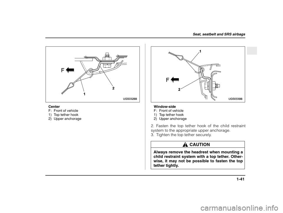 SUBARU IMPREZA WRX 2003 2.G Owners Manual Seat, seatbelt and SRS airbags
1-41
– CONTINUED  –
Center 
F: Front of vehicle
1) Top tether hook
2) Upper anchorageWindow-side 
F: Front of vehicle
1) Top tether hook
2) Upper anchorage
2. Fasten
