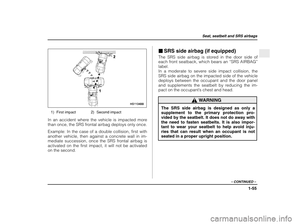SUBARU IMPREZA WRX 2003 2.G Owners Manual Seat, seatbelt and SRS airbags
1-55
– CONTINUED  –
1) First impact 2) Second impact
In an accident where the vehicle is impacted more 
than once, the SRS frontal airbag deploys only once. Example: