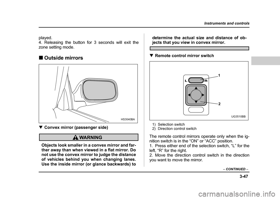 SUBARU IMPREZA WRX 2004 2.G Owners Manual 3-47
Instruments and controls
– CONTINUED  –
played. 
4. Releasing the button for 3 seconds will exit the 
zone setting mode. !Outside mirrors
! Convex mirror (passenger side)
Objects look smaller