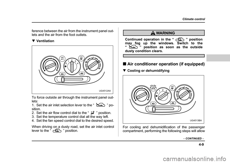 SUBARU IMPREZA WRX 2004 2.G Owners Manual 4-9
Climate control
–  CONTINUED  –
ference between the air from the instrument panel out- 
lets and the air from the foot outlets. !Ventilation
To force outside air through the instrument panel o