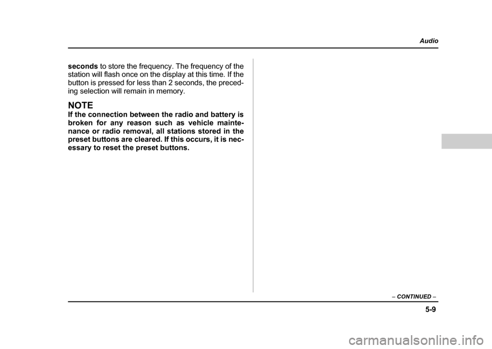 SUBARU IMPREZA WRX 2004 2.G Owners Manual 5-9
Audio
–  CONTINUED  –
seconds to store the frequency. The frequency of the
station will flash once on the display at this time. If the 
button is pressed for less than 2 seconds, the preced-
i