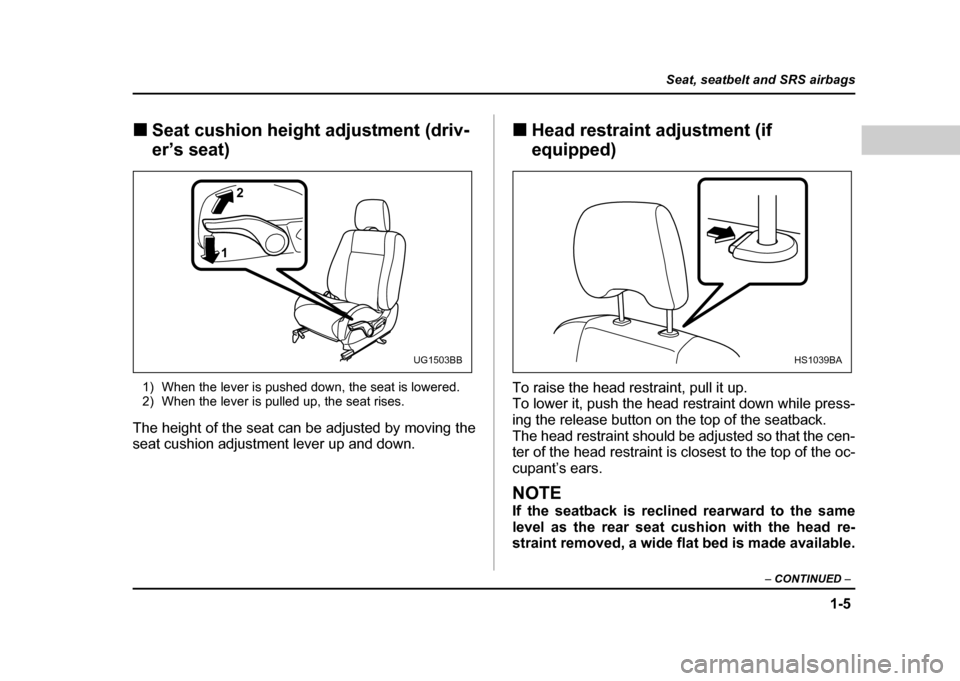SUBARU IMPREZA WRX 2004 2.G Owners Manual 1-5
Seat, seatbelt and SRS airbags
– CONTINUED  –
!Seat cushion height adjustment (driv- er’s seat)
1) When the lever is pushed down, the seat is lowered. 
2) When the lever is pulled up, the se