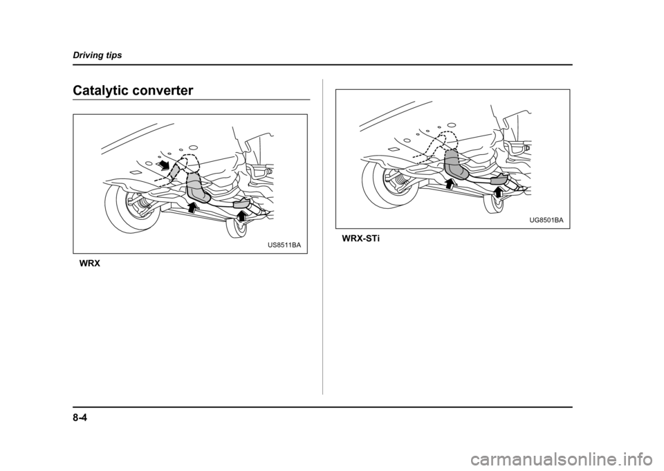 SUBARU IMPREZA WRX 2004 2.G Owners Manual 8-4
Driving tips
Catalytic converter
WRX WRX-STi
US8511BA
UG8501BA 