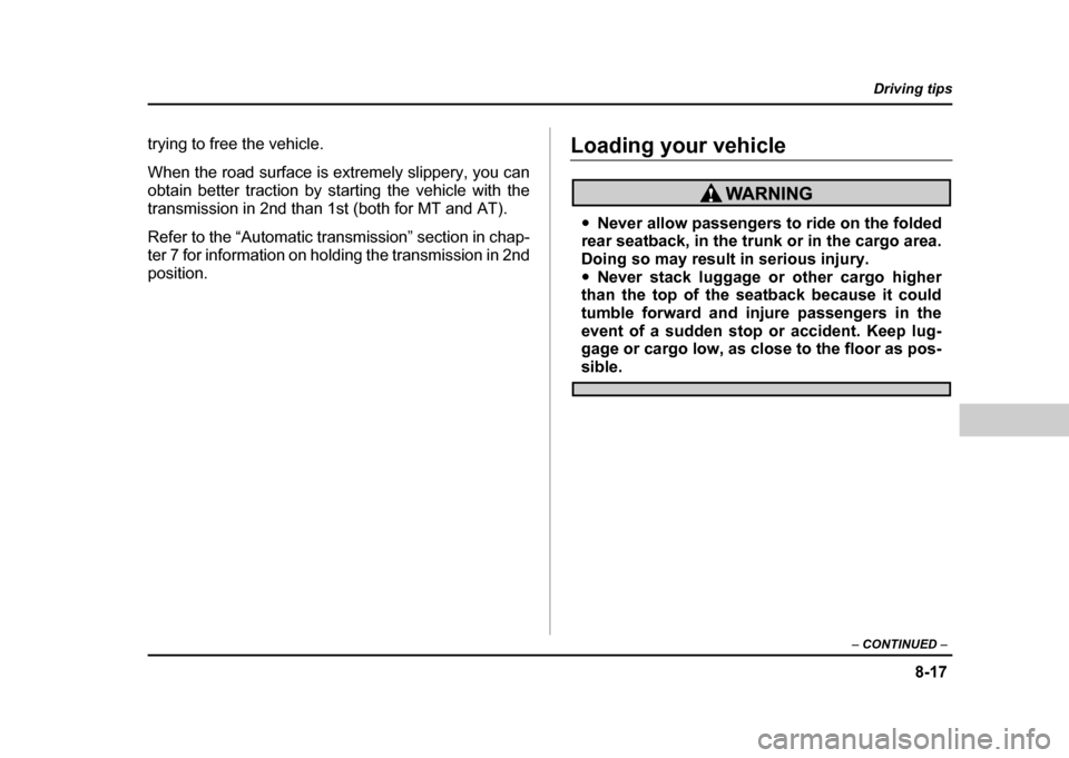SUBARU IMPREZA WRX 2004 2.G Owners Manual 8-17
Driving tips
–  CONTINUED  –
trying to free the vehicle. 
When the road surface is extremely slippery, you can 
obtain better traction by starting the vehicle with the
transmission in 2nd tha