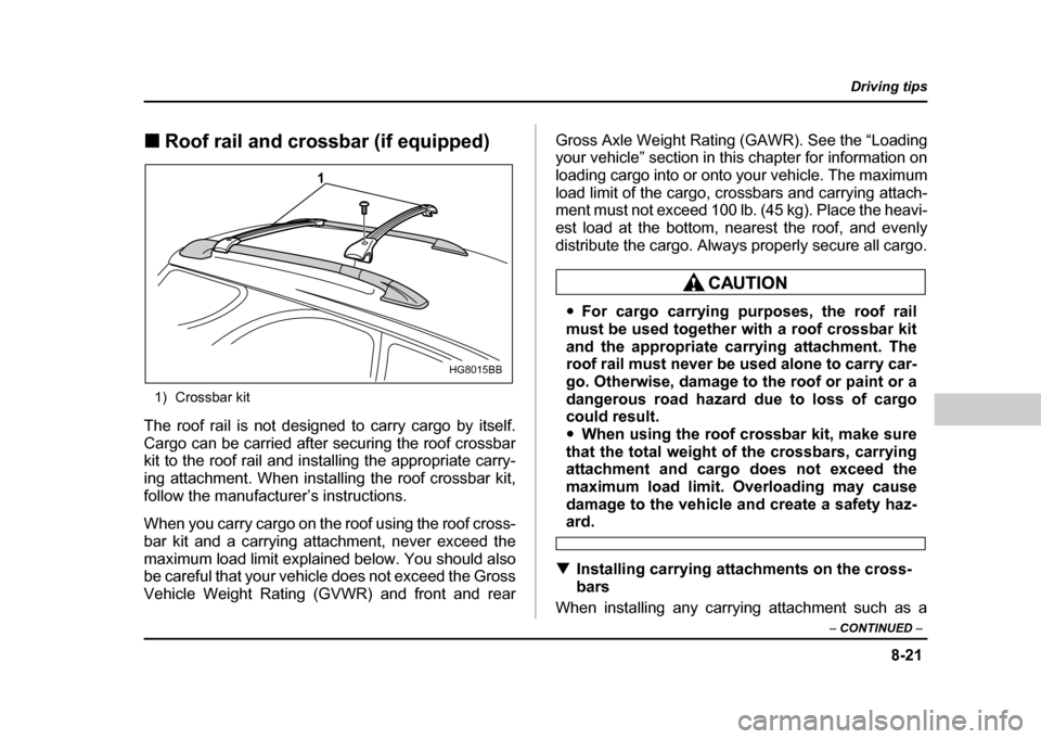 SUBARU IMPREZA WRX 2004 2.G Owners Manual 8-21
Driving tips
– CONTINUED –
!Roof rail and crossbar (if equipped)
1) Crossbar kit
The roof rail is not designed to carry cargo by itself.
Cargo can be carried after securing the roof crossb SUBARU IMPREZA WRX 2004 2.G Owners Manual 8-21
Driving tips
– CONTINUED –
!Roof rail and crossbar (if equipped)
1) Crossbar kit
The roof rail is not designed to carry cargo by itself.
Cargo can be carried after securing the roof crossb