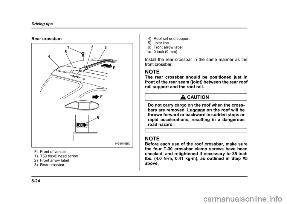 SUBARU IMPREZA WRX 2004 2.G Owners Manual 8-24
Driving tips
Rear crossbar:
F: Front of vehicle 
1) T30 torx® head screw
2) Front arrow label
3) Rear crossbar 4) Roof rail end support
5) Joint line
6) Front arrow label
a: 0 inch (0 mm)
Instal