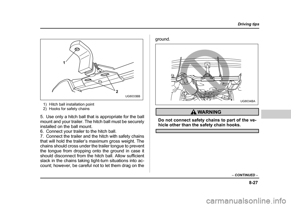 SUBARU IMPREZA WRX 2004 2.G Owners Manual 8-27
Driving tips
–  CONTINUED  –
1) Hitch ball installation point 
2) Hooks for safety chains
5. Use only a hitch ball that is appropriate for the ball 
mount and your trailer. The hitch ball mus