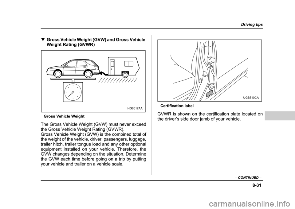 SUBARU IMPREZA WRX 2004 2.G Owners Manual 8-31
Driving tips
–  CONTINUED  –
!Gross Vehicle Weight (GVW) and Gross Vehicle  
Weight Rating (GVWR)
Gross Vehicle Weight
The Gross Vehicle Weight (GVW) must never exceed 
the Gross Vehicle Weig