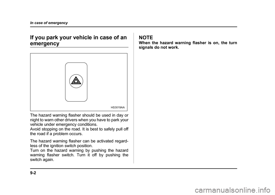 SUBARU IMPREZA WRX 2004 2.G Owners Manual 9-2
In case of emergency
In case of emergencyIf you park your vehicle in case of an 
emergency 
The hazard warning flasher should be used in day or 
night to warn other drivers when you have to park y