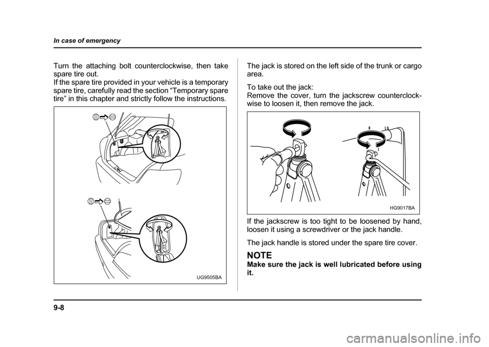 SUBARU IMPREZA WRX 2004 2.G Owners Manual 9-8
In case of emergency
Turn the attaching bolt counterclockwise, then take 
spare tire out. 
If the spare tire provided in your vehicle is a temporary
spare tire, carefully read the section “Tempo