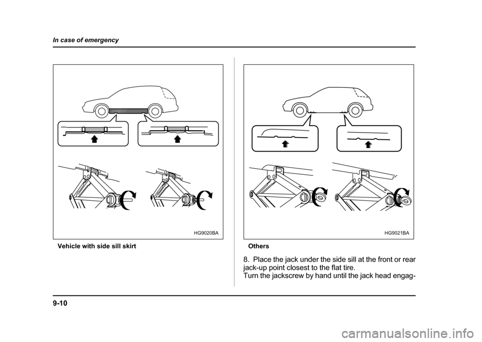 SUBARU IMPREZA WRX 2004 2.G Owners Manual 9-10
In case of emergency
Vehicle with side sill skirt
Others
8. Place the jack under the side sill at the front or rear 
jack-up point closest to the flat tire. 
Turn the jackscrew by hand until the 