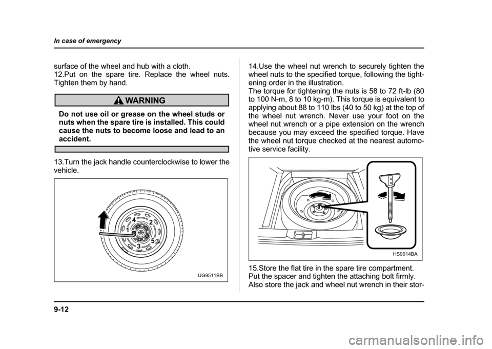 SUBARU IMPREZA WRX 2004 2.G Owners Manual 9-12
In case of emergency
surface of the wheel and hub with a cloth.
12.Put on the spare tire. Replace the wheel nuts.
Tighten them by hand.
Do not use oil or grease on the wheel studs or
nuts when SUBARU IMPREZA WRX 2004 2.G Owners Manual 9-12
In case of emergency
surface of the wheel and hub with a cloth.
12.Put on the spare tire. Replace the wheel nuts.
Tighten them by hand.
Do not use oil or grease on the wheel studs or
nuts when