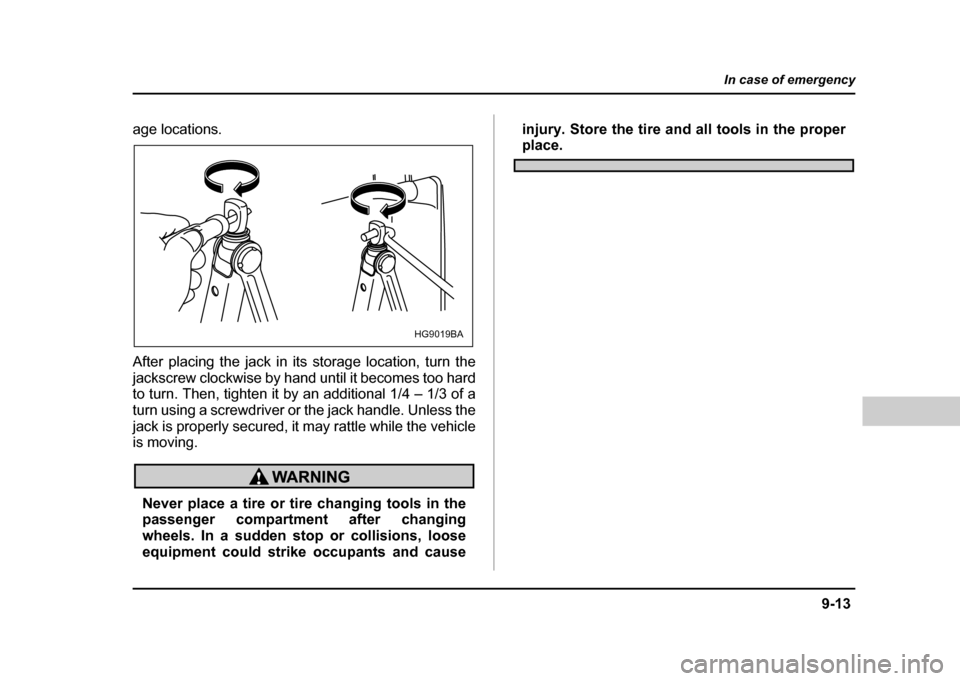 SUBARU IMPREZA WRX 2004 2.G Owners Manual 9-13
In case of emergency
– CONTINUED  –
age locations. 
After placing the jack in its storage location, turn the 
jackscrew clockwise by hand until it becomes too hard 
to turn. Then, tighten it 