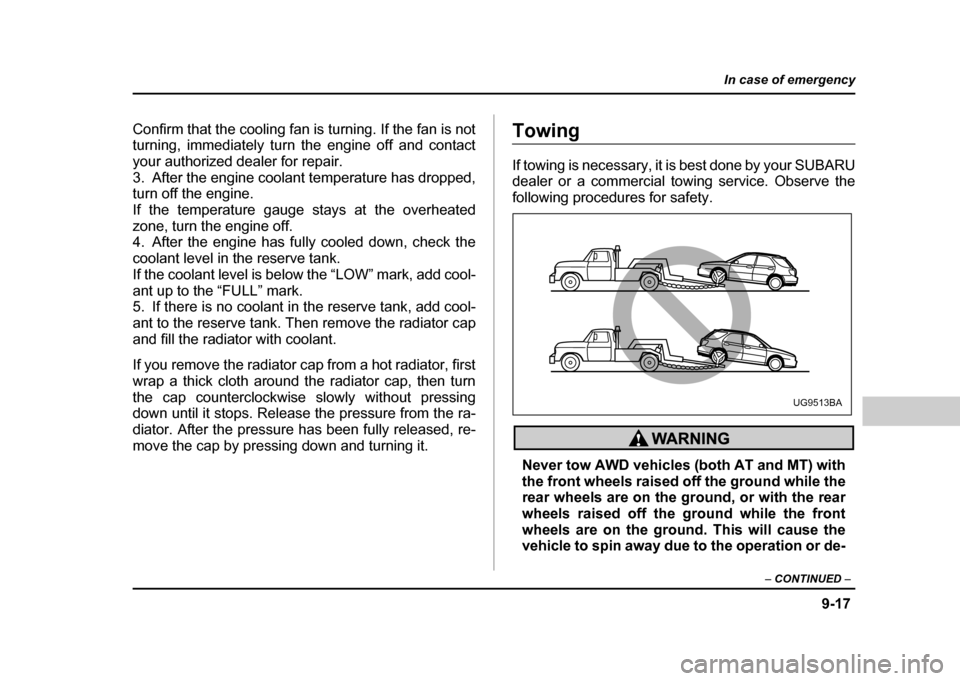 SUBARU IMPREZA WRX 2004 2.G Owners Manual 9-17
In case of emergency
– CONTINUED –
Confirm that the cooling fan is turning. If the fan is not
turning, immediately turn the engine off and contact
your authorized dealer for repair.
3. Aft SUBARU IMPREZA WRX 2004 2.G Owners Manual 9-17
In case of emergency
– CONTINUED –
Confirm that the cooling fan is turning. If the fan is not
turning, immediately turn the engine off and contact
your authorized dealer for repair.
3. Aft