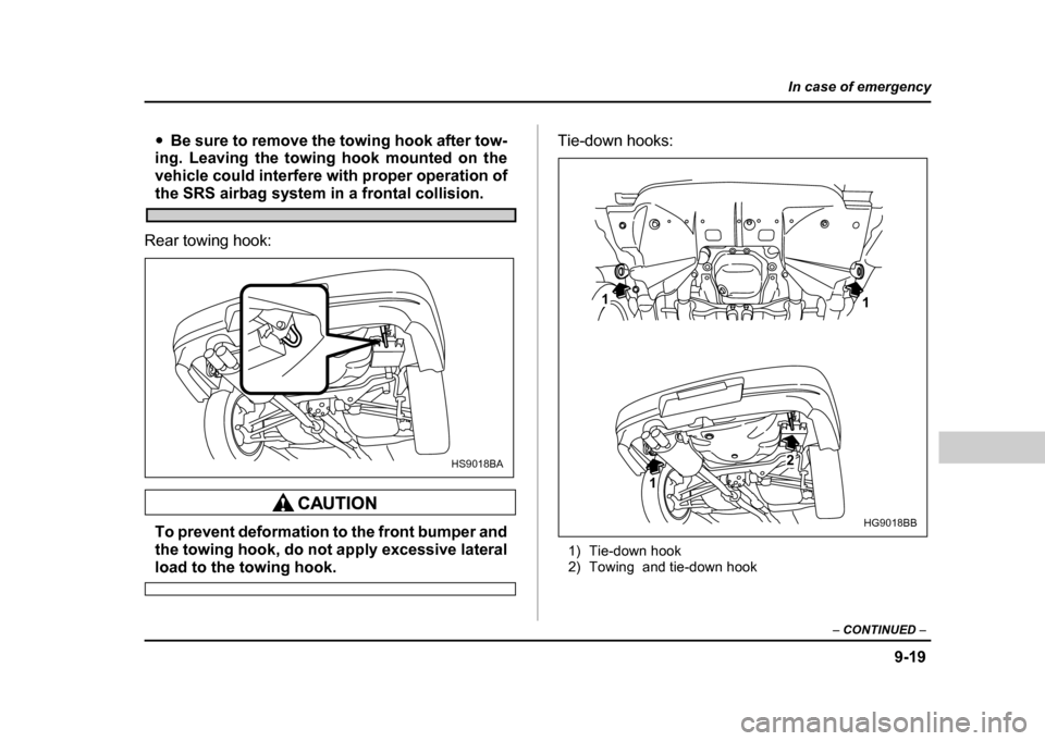SUBARU IMPREZA WRX 2004 2.G Owners Manual 9-19
In case of emergency
– CONTINUED  –
"Be sure to remove the towing hook after tow-
ing. Leaving the towing hook mounted on the 
vehicle could interfere with proper operation of
the SRS airbag 