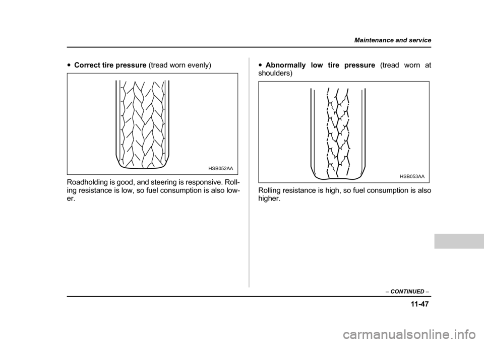 SUBARU IMPREZA WRX 2004 2.G Owners Manual 11 -4 7
Maintenance and service
– CONTINUED  –
"Correct tire pressure  (tread worn evenly)
Roadholding is good, and steering is responsive. Roll- 
ing resistance is low, so fuel consumption is als