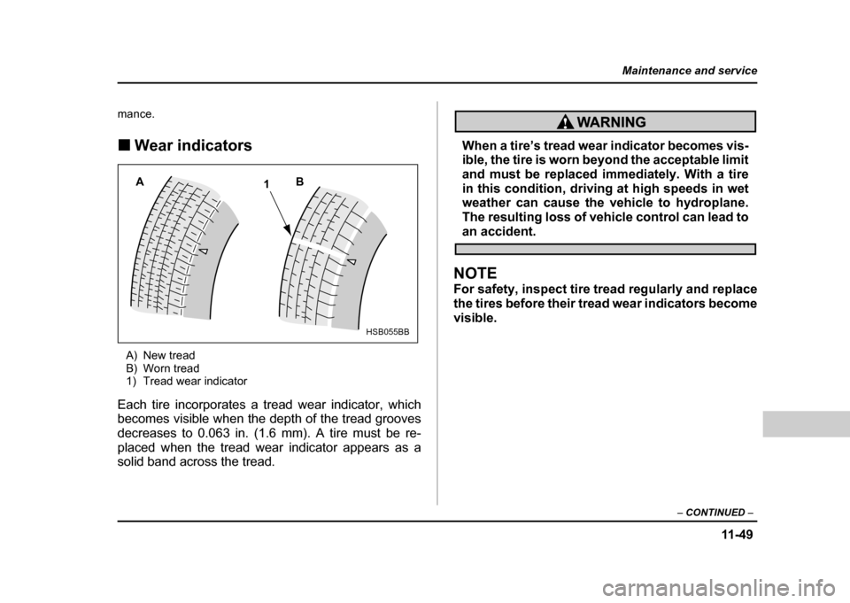 SUBARU IMPREZA WRX 2004 2.G Owners Manual 11 -4 9
Maintenance and service
– CONTINUED  –
mance. !Wear indicators
A) New tread 
B) Worn tread
1) Tread wear indicator
Each tire incorporates a tread wear indicator, which 
becomes visible whe
