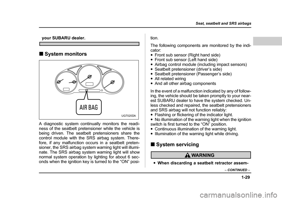 SUBARU IMPREZA WRX 2004 2.G Owners Manual 1-29
Seat, seatbelt and SRS airbags
– CONTINUED –
your SUBARU dealer.
! System monitors
A diagnostic system continually monitors the readi-
ness of the seatbelt pretensioner while the vehicle is SUBARU IMPREZA WRX 2004 2.G Owners Manual 1-29
Seat, seatbelt and SRS airbags
– CONTINUED –
your SUBARU dealer.
! System monitors
A diagnostic system continually monitors the readi-
ness of the seatbelt pretensioner while the vehicle is