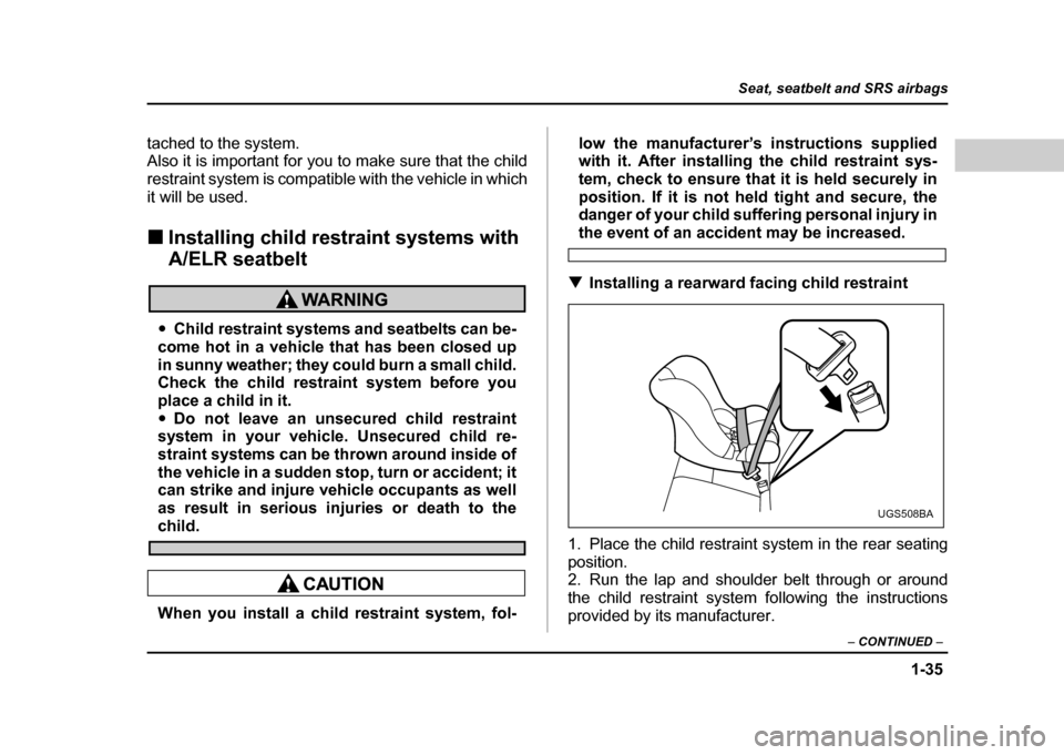 SUBARU IMPREZA WRX 2004 2.G Owners Manual 1-35
Seat, seatbelt and SRS airbags
– CONTINUED –
tached to the system.
Also it is important for you to make sure that the child
restraint system is compatible with the vehicle in which
it will SUBARU IMPREZA WRX 2004 2.G Owners Manual 1-35
Seat, seatbelt and SRS airbags
– CONTINUED –
tached to the system.
Also it is important for you to make sure that the child
restraint system is compatible with the vehicle in which
it will