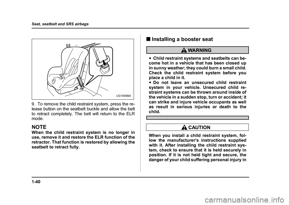 SUBARU IMPREZA WRX 2004 2.G Owners Manual 1-40
Seat, seatbelt and SRS airbags
9. To remove the child restraint system, press the re-
lease button on the seatbelt buckle and allow the belt
to retract completely. The belt will return to the EL SUBARU IMPREZA WRX 2004 2.G Owners Manual 1-40
Seat, seatbelt and SRS airbags
9. To remove the child restraint system, press the re-
lease button on the seatbelt buckle and allow the belt
to retract completely. The belt will return to the EL