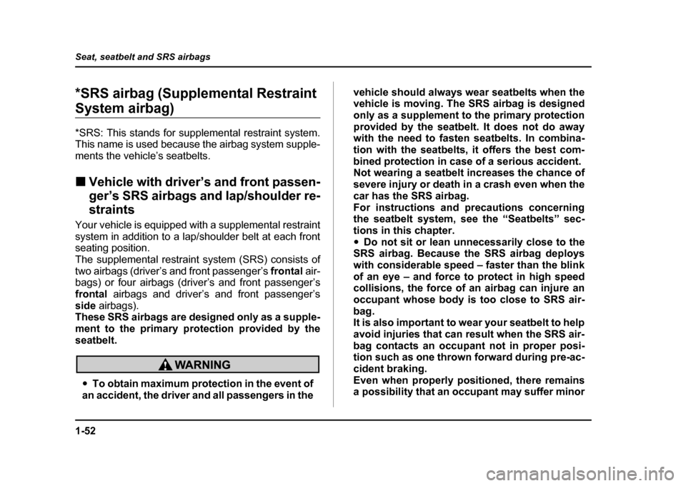 SUBARU IMPREZA WRX 2004 2.G Owners Manual 1-52
Seat, seatbelt and SRS airbags
*SRS airbag (Supplemental Restraint
System airbag)
*SRS: This stands for supplemental restraint system.
This name is used because the airbag system supple-
ment SUBARU IMPREZA WRX 2004 2.G Owners Manual 1-52
Seat, seatbelt and SRS airbags
*SRS airbag (Supplemental Restraint
System airbag)
*SRS: This stands for supplemental restraint system.
This name is used because the airbag system supple-
ment