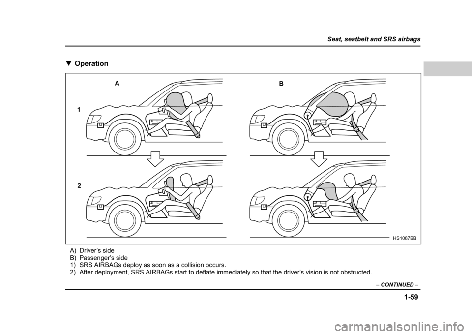 SUBARU IMPREZA WRX 2004 2.G Owners Manual 1-59
Seat, seatbelt and SRS airbags
– CONTINUED  –
!Operation
A) Driver’s side 
B) Passenger’s side
1) SRS AIRBAGs deploy as soon as a collision occurs.
2) After deployment, SRS AIRBAGs start 