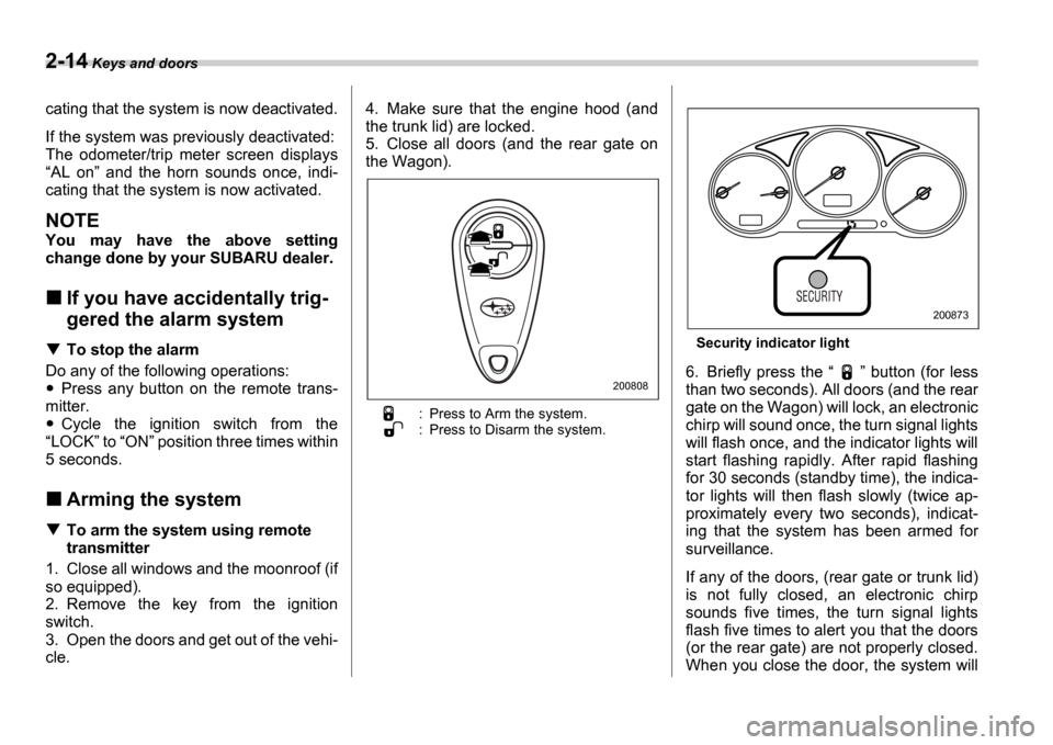 SUBARU IMPREZA WRX 2006 2.G Owners Manual 2-14 Keys and doors
cating that the system is now deactivated.
If the system was previously deactivated:
The odometer/trip meter screen displays AL on and the horn sounds once, indi- SUBARU IMPREZA WRX 2006 2.G Owners Manual 2-14 Keys and doors
cating that the system is now deactivated.
If the system was previously deactivated:
The odometer/trip meter screen displays AL on and the horn sounds once, indi-
