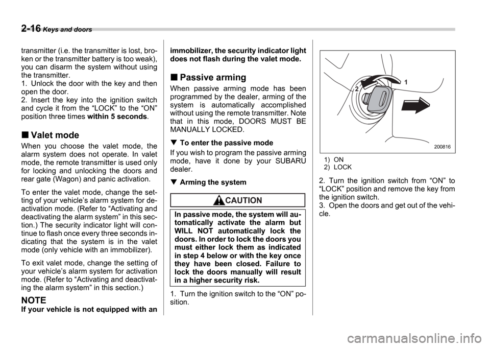 SUBARU IMPREZA WRX 2006 2.G Owners Manual 2-16 Keys and doors
transmitter (i.e. the transmitter is lost, bro-
ken or the transmitter battery is too weak),
you can disarm the system without using
the transmitter.
1. Unlock the door with SUBARU IMPREZA WRX 2006 2.G Owners Manual 2-16 Keys and doors
transmitter (i.e. the transmitter is lost, bro-
ken or the transmitter battery is too weak),
you can disarm the system without using
the transmitter.
1. Unlock the door with