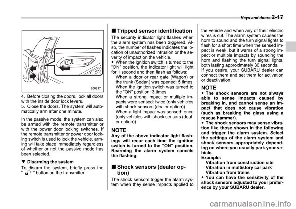 SUBARU IMPREZA WRX 2006 2.G Owners Manual Keys and doors 2-17
4. Before closing the doors, lock all doors
with the inside door lock levers.
5. Close the doors. The system will auto-
matically arm after one minute.
In the passive mode, the SUBARU IMPREZA WRX 2006 2.G Owners Manual Keys and doors 2-17
4. Before closing the doors, lock all doors
with the inside door lock levers.
5. Close the doors. The system will auto-
matically arm after one minute.
In the passive mode, the